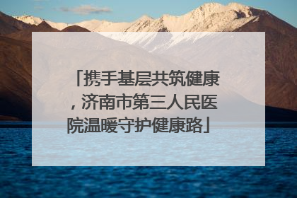 携手基层共筑健康，济南市第三人民医院温暖守护健康路