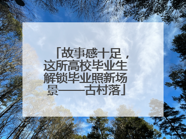 故事感十足，这所高校毕业生解锁毕业照新场景——古村落