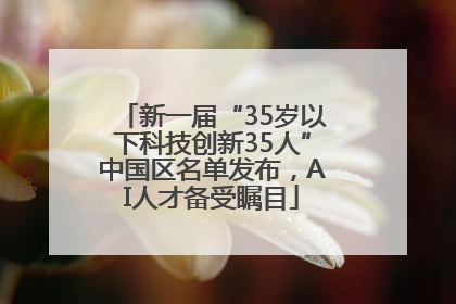 新一届“35岁以下科技创新35人”中国区名单发布，AI人才备受瞩目