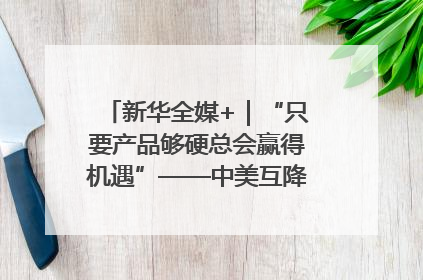 新华全媒+｜“只要产品够硬总会赢得机遇”——中美互降关税落地一线观察