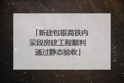 新建包银高铁内蒙段房建工程顺利通过静态验收