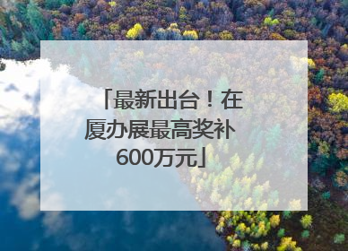 最新出台！在厦办展最高奖补600万元