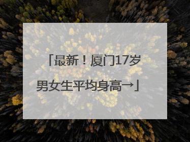 最新！厦门17岁男女生平均身高→