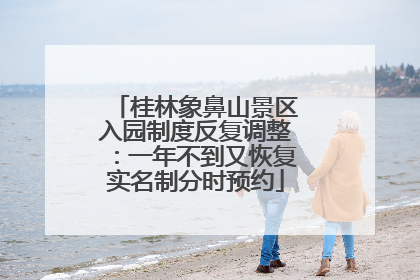 桂林象鼻山景区入园制度反复调整：一年不到又恢复实名制分时预约