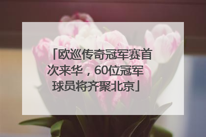 欧巡传奇冠军赛首次来华，60位冠军球员将齐聚北京
