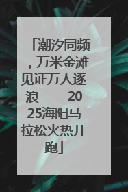 潮汐同频，万米金滩见证万人逐浪——2025海阳马拉松火热开跑