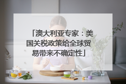 澳大利亚专家：美国关税政策给全球贸易带来不确定性