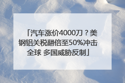 汽车涨价4000刀？美钢铝关税翻倍至50%冲击全球 多国威胁反制
