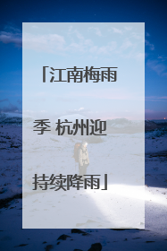 江南梅雨季 杭州迎持续降雨
