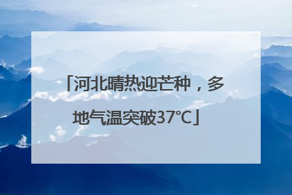 河北晴热迎芒种，多地气温突破37℃