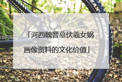 河西魏晋墓伏羲女娲画像资料的文化价值