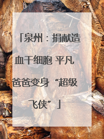 泉州：捐献造血干细胞 平凡爸爸变身“超级飞侠”