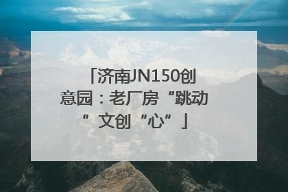 济南JN150创意园：老厂房“跳动”文创“心”
