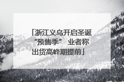 浙江义乌开启圣诞“预售季” 业者称出货高峰期提前