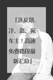涉及郑、汴、洛、宛车主！高速免费路段最新汇总