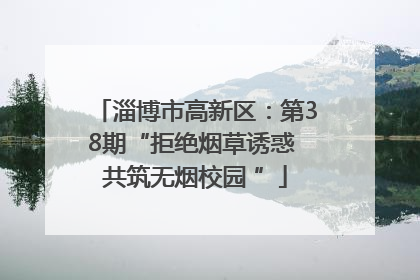 淄博市高新区：第38期“拒绝烟草诱惑 共筑无烟校园 ”