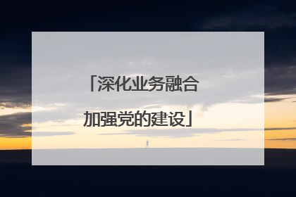 深化业务融合 加强党的建设