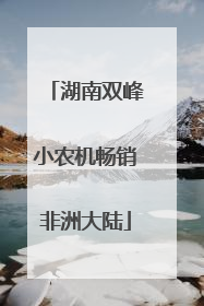湖南双峰小农机畅销非洲大陆