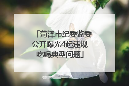 菏泽市纪委监委公开曝光4起违规吃喝典型问题