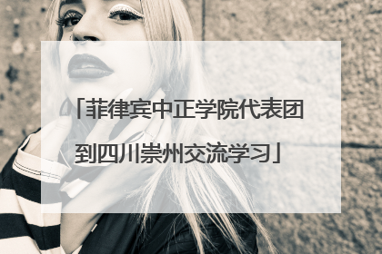 菲律宾中正学院代表团到四川崇州交流学习