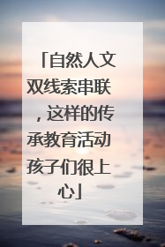 自然人文双线索串联，这样的传承教育活动孩子们很上心