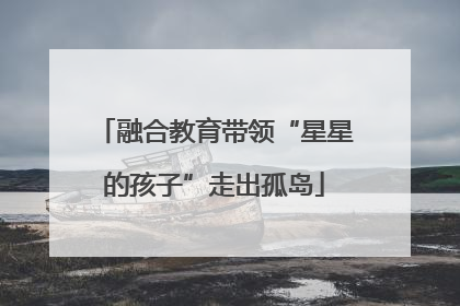 融合教育带领“星星的孩子”走出孤岛