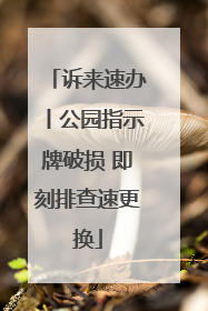 诉来速办丨公园指示牌破损 即刻排查速更换