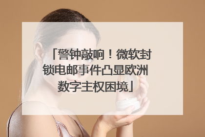 警钟敲响！微软封锁电邮事件凸显欧洲数字主权困境