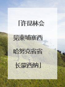 许昆林会见柬埔寨西哈努克省省长蒙西纳