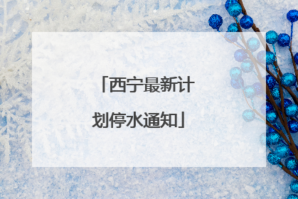 西宁最新计划停水通知