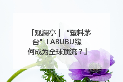 观澜亭｜“塑料茅台”LABUBU缘何成为全球顶流？