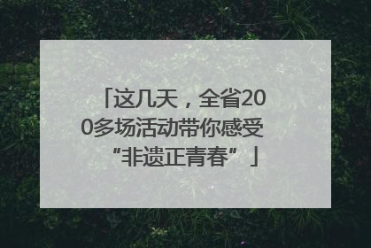 这几天，全省200多场活动带你感受“非遗正青春”
