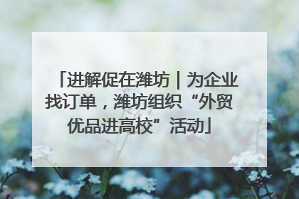 进解促在潍坊｜为企业找订单，潍坊组织“外贸优品进高校”活动