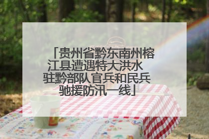 贵州省黔东南州榕江县遭遇特大洪水 驻黔部队官兵和民兵驰援防汛一线