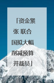 资金紧张 联合国拟大幅削减预算并裁员