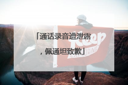 通话录音遭泄露，佩通坦致歉