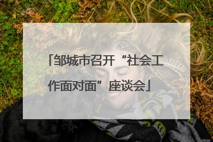 邹城市召开“社会工作面对面”座谈会