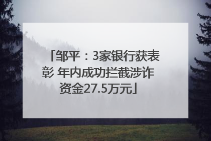 邹平：3家银行获表彰 年内成功拦截涉诈资金27.5万元
