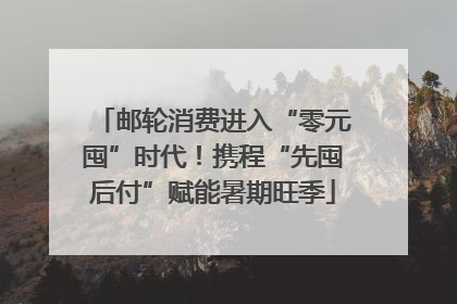 邮轮消费进入“零元囤”时代！携程“先囤后付”赋能暑期旺季
