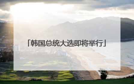 韩国总统大选即将举行