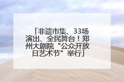 非遗市集、33场演出、全民舞台！郑州大剧院“公众开放日艺术节”举行