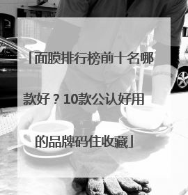 面膜排行榜前十名哪款好？10款公认好用的品牌码住收藏