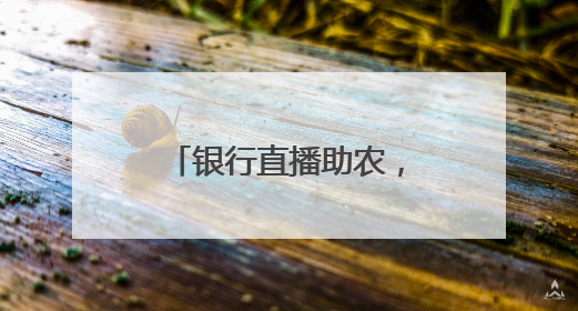 银行直播助农，金融反诈同行