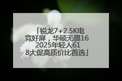 锐龙7+2.5K电竞好屏，华硕无畏16 2025年轻人618大促高质价比首选