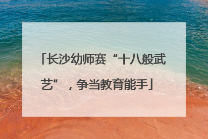 长沙幼师赛“十八般武艺”，争当教育能手