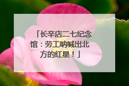 长辛店二七纪念馆：劳工呐喊出北方的红星！
