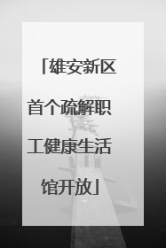 雄安新区首个疏解职工健康生活馆开放