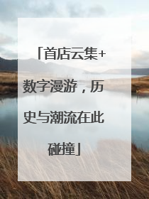 首店云集+数字漫游，历史与潮流在此碰撞