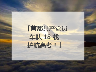 首都共产党员车队 18 载护航高考！