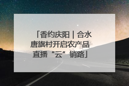 香约庆阳｜合水唐旗村开启农产品直播“云”销路